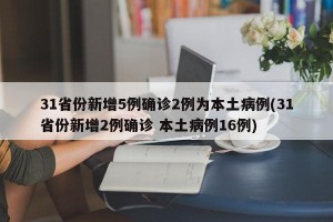 31省份新增5例确诊2例为本土病例(31省份新增2例确诊 本土病例16例)