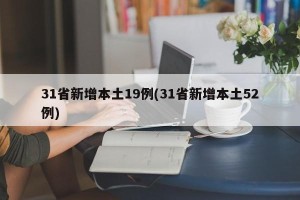 31省新增本土19例(31省新增本土52例)