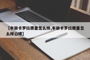 【丰田卡罗拉质量怎么样,丰田卡罗拉质量怎么样口碑】