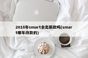 2018年smart会出新款吗(smart哪年改款的)