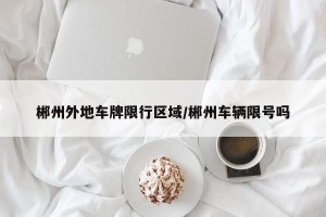 郴州外地车牌限行区域/郴州车辆限号吗