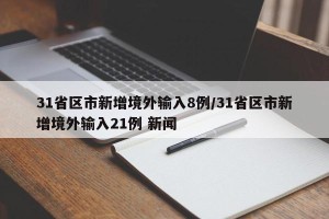 31省区市新增境外输入8例/31省区市新增境外输入21例 新闻