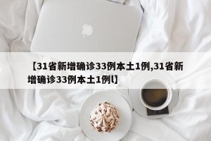 【31省新增确诊33例本土1例,31省新增确诊33例本土1例l】
