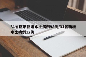 31省区市新增本土病例98例/31省新增本土病例12例