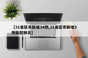 【31省区市新增34例,31省区市新增3例新冠肺炎】