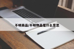 不明商品/不明物品是什么意思