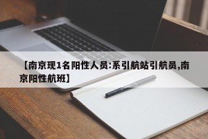 【南京现1名阳性人员:系引航站引航员,南京阳性航班】