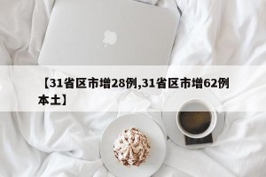 【31省区市增28例,31省区市增62例本土】