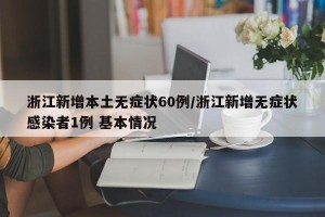 浙江新增本土无症状60例/浙江新增无症状感染者1例 基本情况