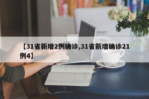 【31省新增2例确诊,31省新增确诊21例4】