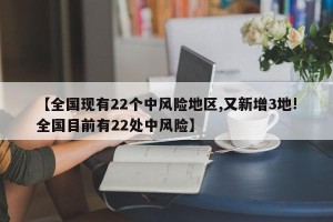 【全国现有22个中风险地区,又新增3地!全国目前有22处中风险】