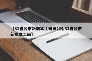 【31省区市新增本土确诊1例,31省区市新增本土确】