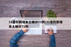 31省份新增本土确诊73例/31省份新增本土确诊71例